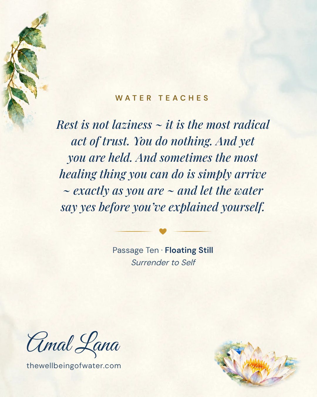 Water Teaches card: Rest is not laziness ~ it is the most radical act of trust. You do nothing. And yet you are held. And sometimes the most healing thing you can do is simply arrive ~ exactly as you are ~ and let the water say yes before you’ve explained yourself.