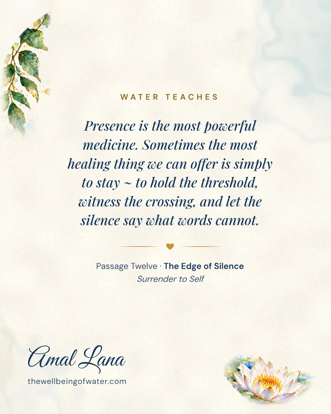 Water Teaches card: Presence is the most powerful medicine. Sometimes the most healing thing we can offer is simply to stay ~ to hold the threshold, witness the crossing, and let the silence say what words cannot.